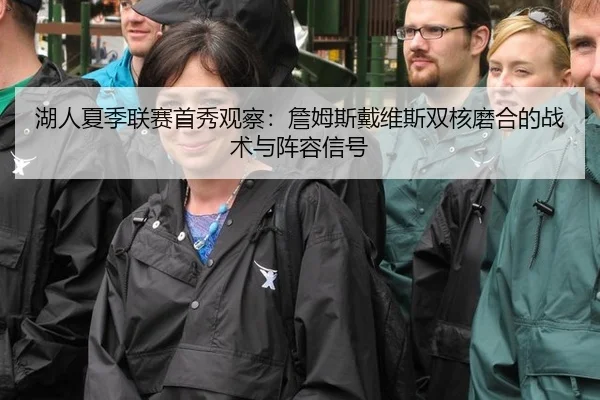 湖人夏季联赛首秀观察：詹姆斯戴维斯双核磨合的战术与阵容信号